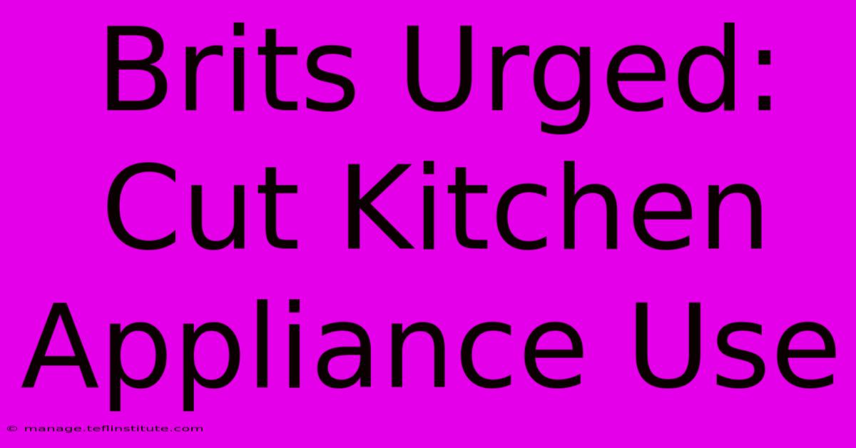 Brits Urged: Cut Kitchen Appliance Use