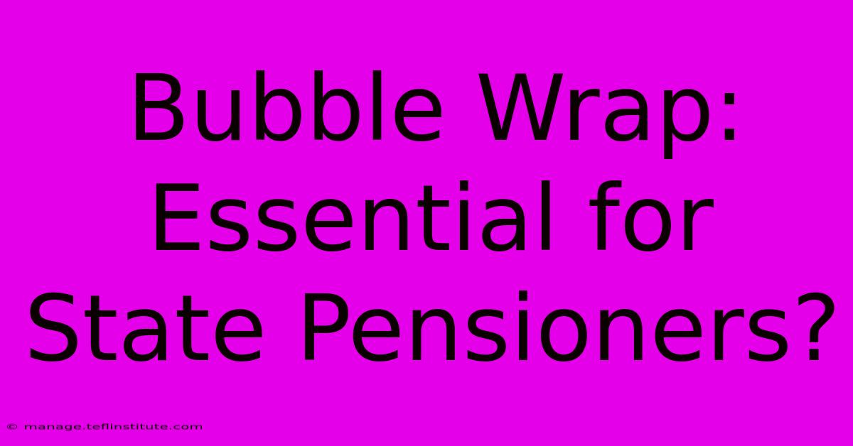 Bubble Wrap: Essential For State Pensioners?