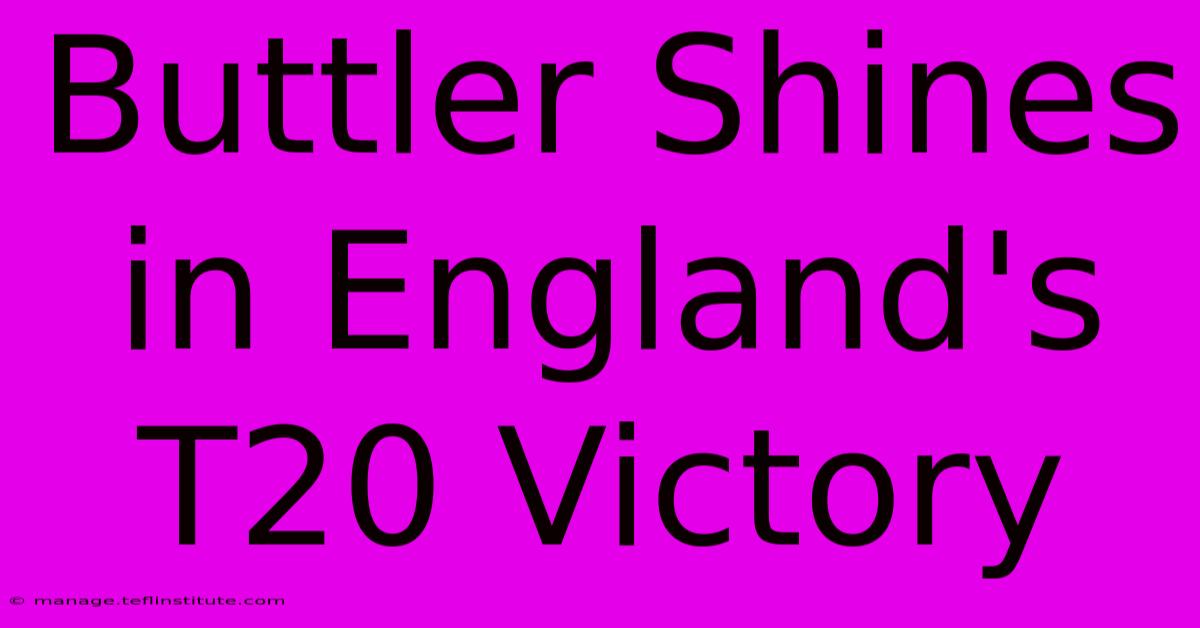 Buttler Shines In England's T20 Victory