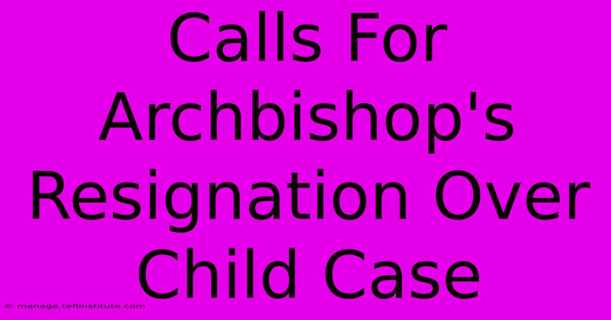 Calls For Archbishop's Resignation Over Child Case