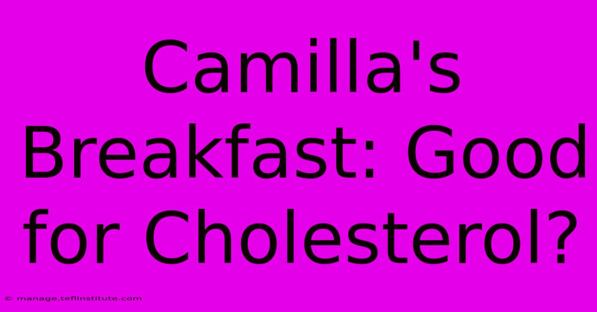 Camilla's Breakfast: Good For Cholesterol? 