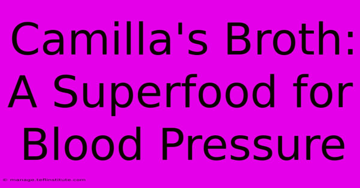 Camilla's Broth:  A Superfood For Blood Pressure 