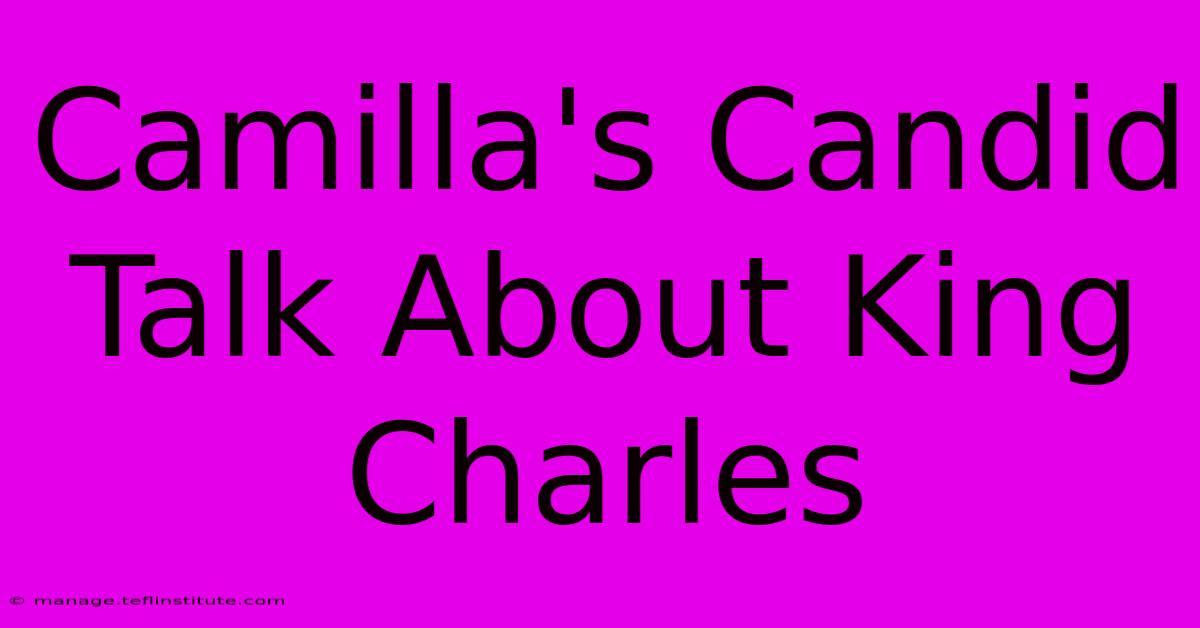 Camilla's Candid Talk About King Charles