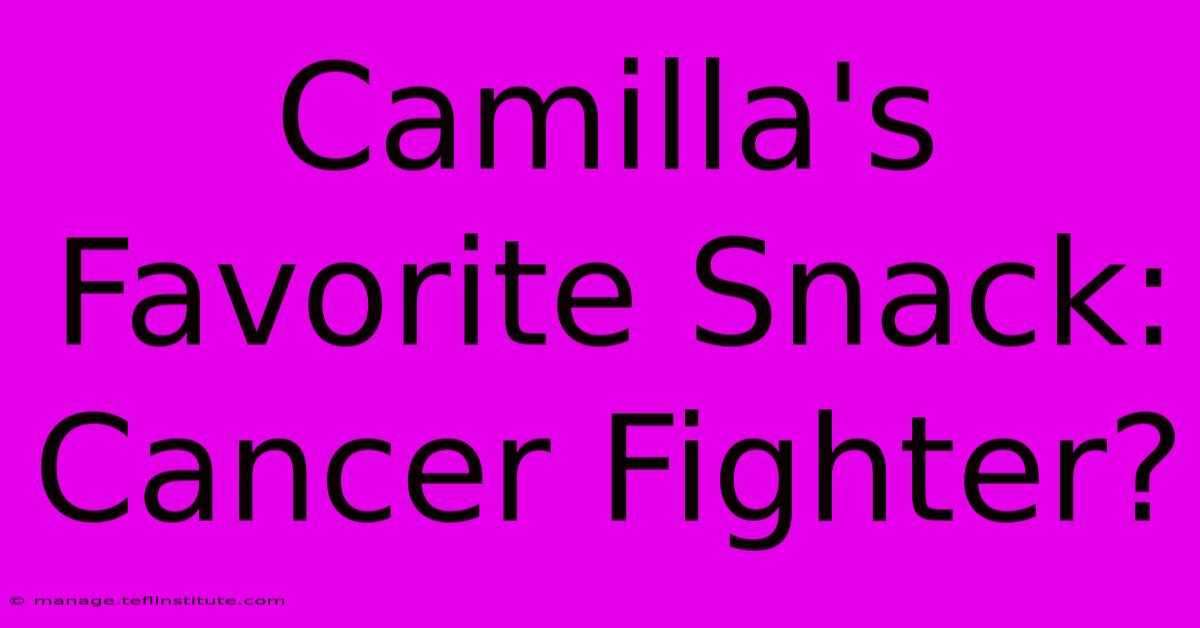 Camilla's Favorite Snack: Cancer Fighter?