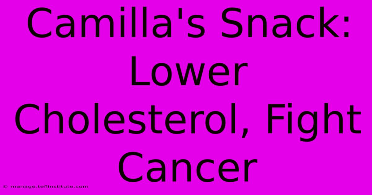 Camilla's Snack: Lower Cholesterol, Fight Cancer