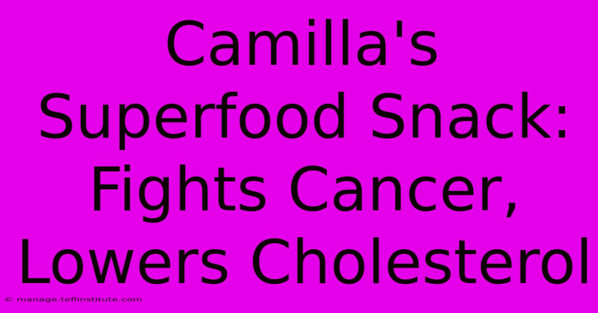 Camilla's Superfood Snack: Fights Cancer, Lowers Cholesterol