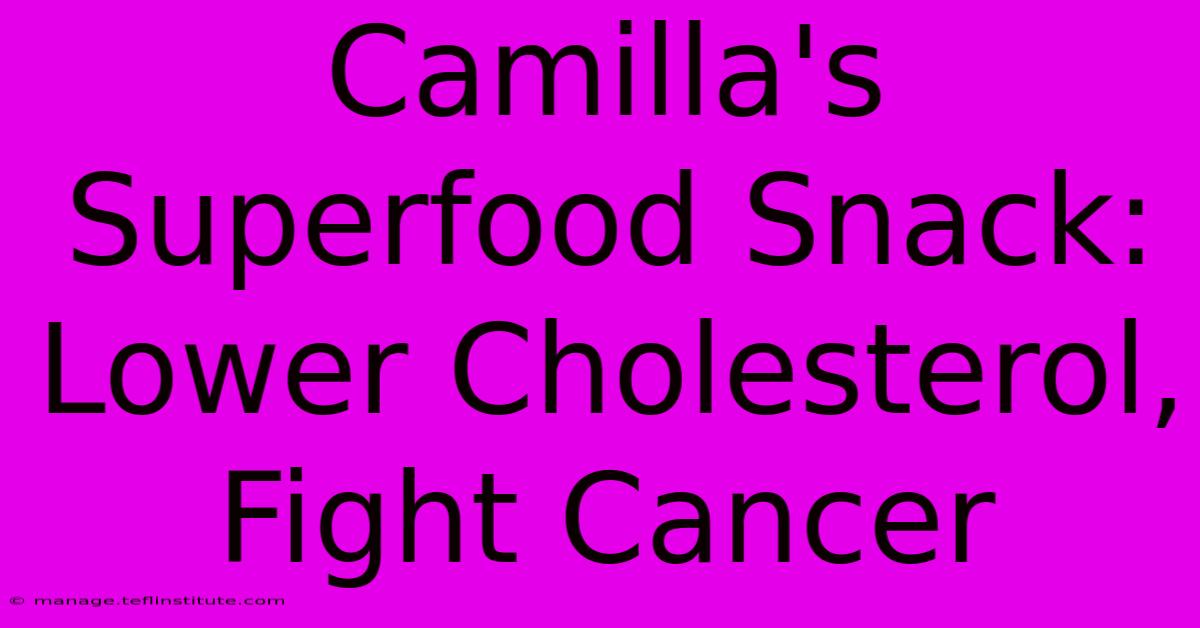 Camilla's Superfood Snack: Lower Cholesterol, Fight Cancer 