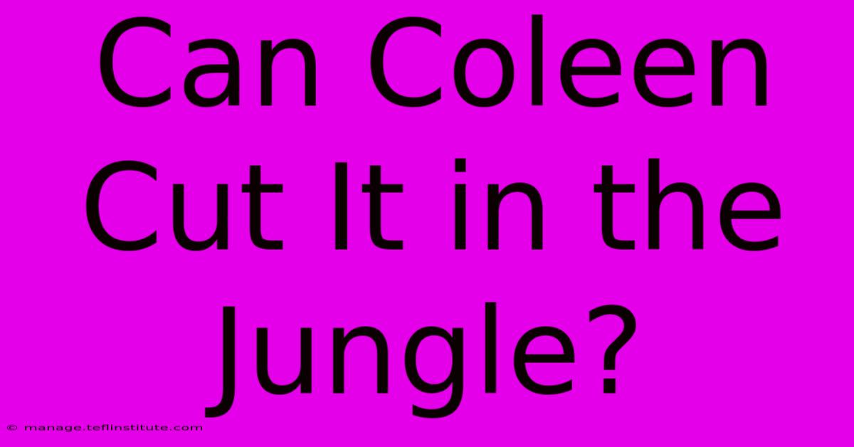 Can Coleen Cut It In The Jungle?