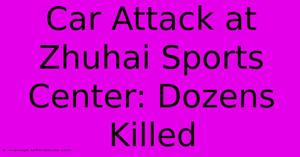 Car Attack At Zhuhai Sports Center: Dozens Killed