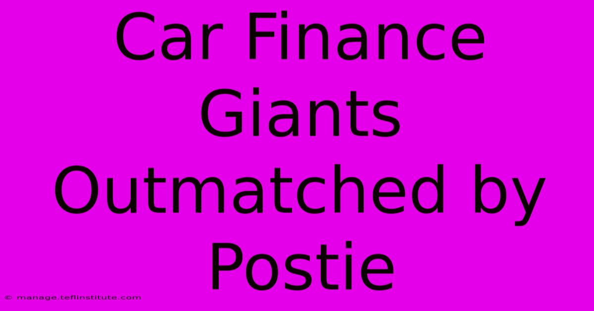 Car Finance Giants Outmatched By Postie