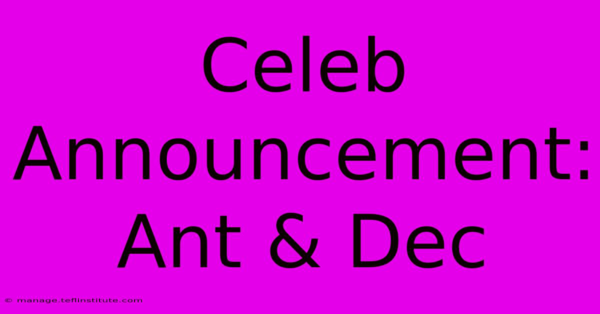 Celeb Announcement: Ant & Dec