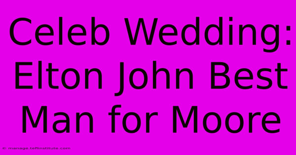 Celeb Wedding: Elton John Best Man For Moore