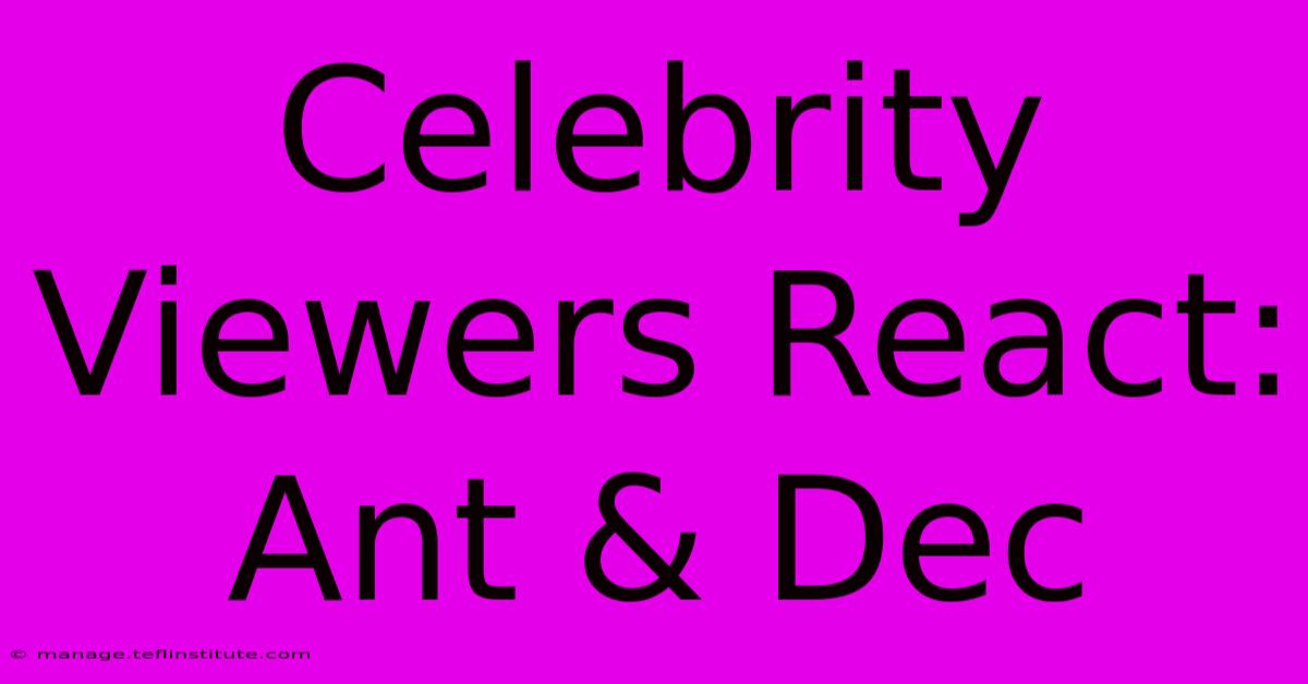 Celebrity Viewers React: Ant & Dec