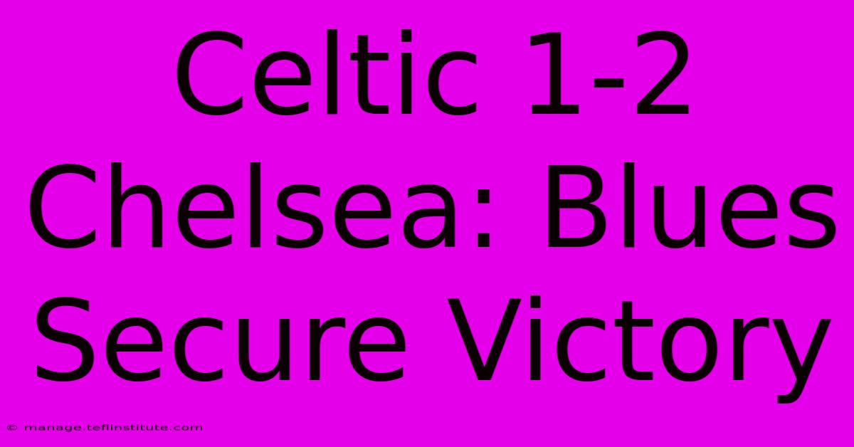 Celtic 1-2 Chelsea: Blues Secure Victory