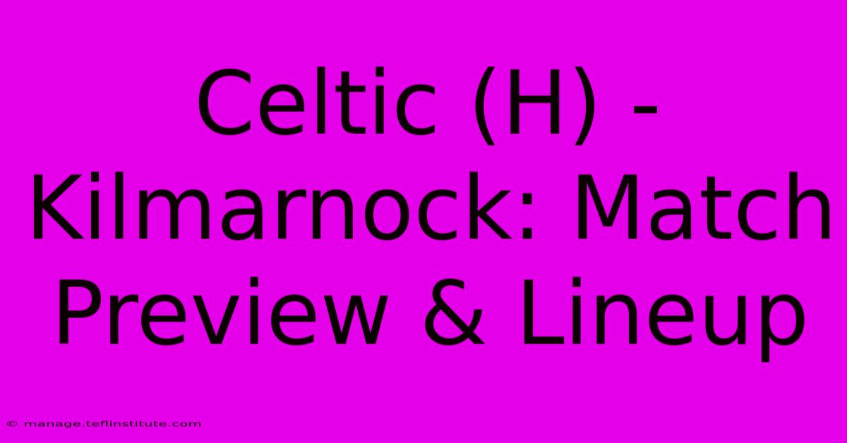 Celtic (H) - Kilmarnock: Match Preview & Lineup