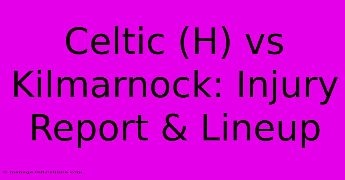 Celtic (H) Vs Kilmarnock: Injury Report & Lineup 