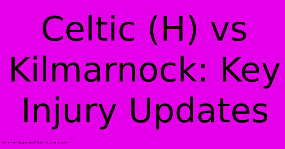 Celtic (H) Vs Kilmarnock: Key Injury Updates