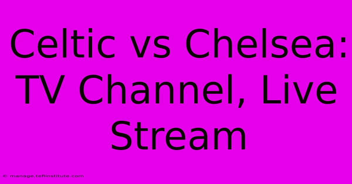 Celtic Vs Chelsea: TV Channel, Live Stream