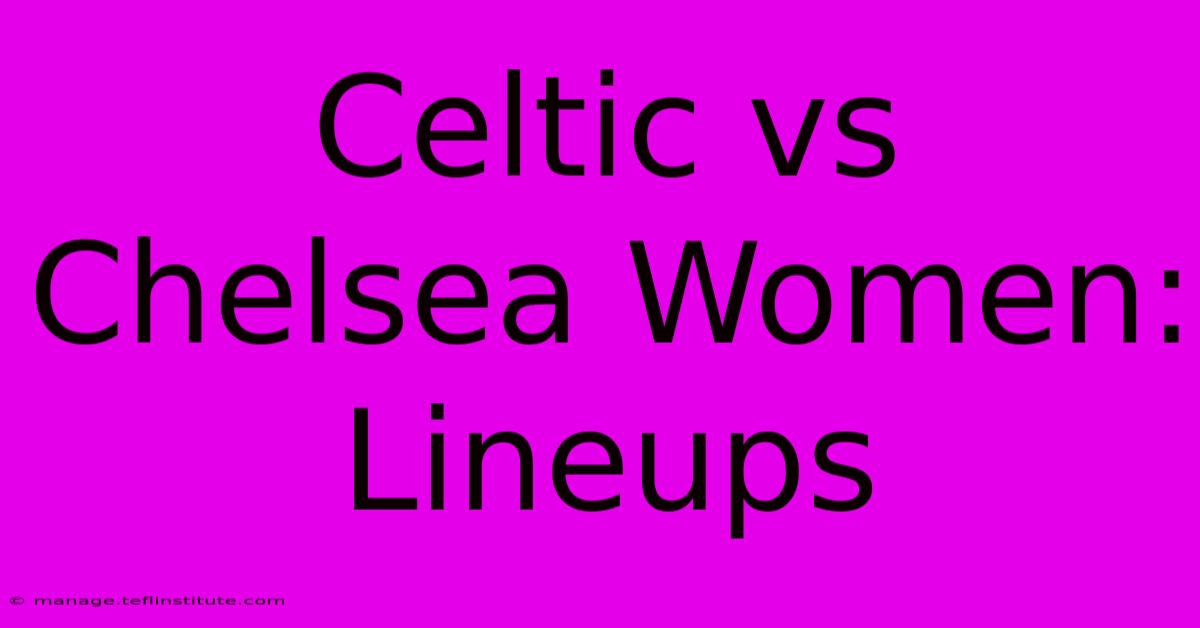 Celtic Vs Chelsea Women: Lineups