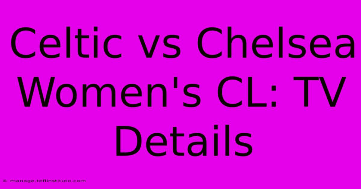 Celtic Vs Chelsea Women's CL: TV Details