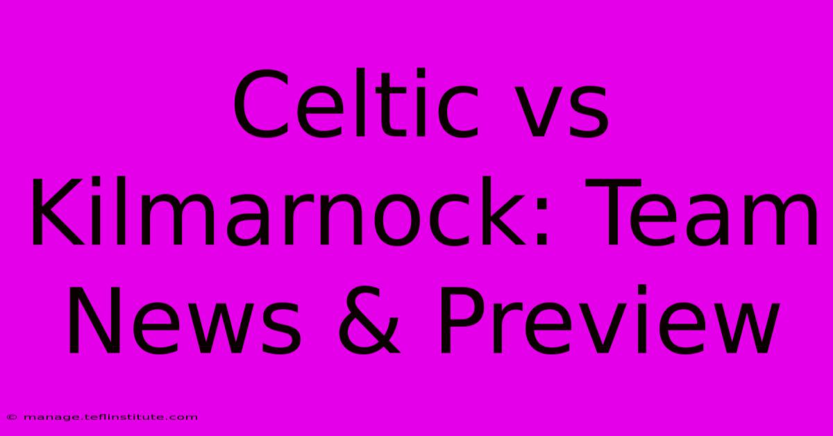 Celtic Vs Kilmarnock: Team News & Preview