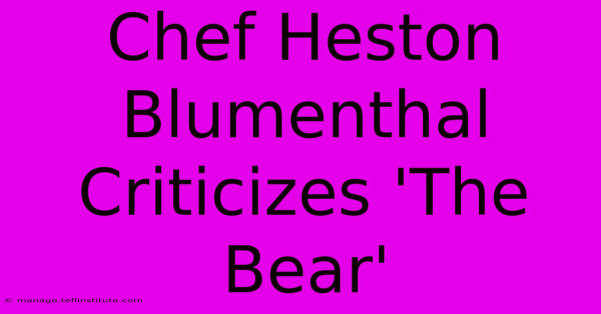 Chef Heston Blumenthal Criticizes 'The Bear'