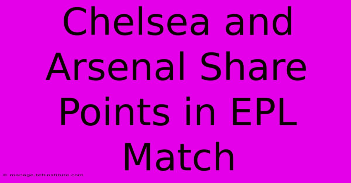 Chelsea And Arsenal Share Points In EPL Match