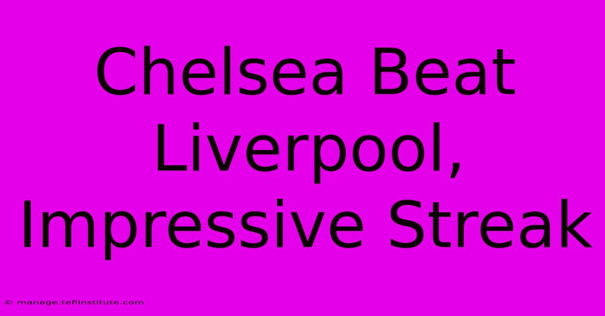 Chelsea Beat Liverpool, Impressive Streak