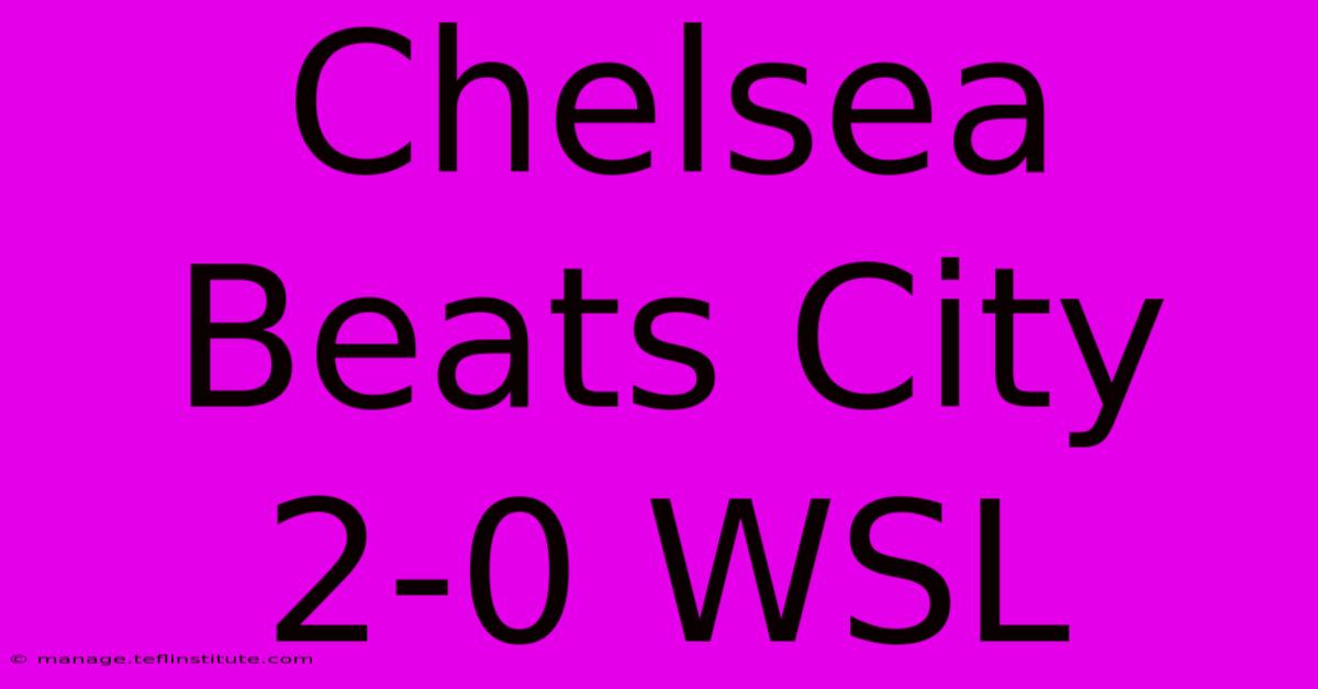 Chelsea Beats City 2-0 WSL