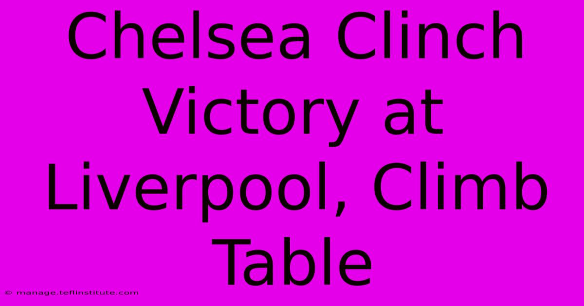 Chelsea Clinch Victory At Liverpool, Climb Table 