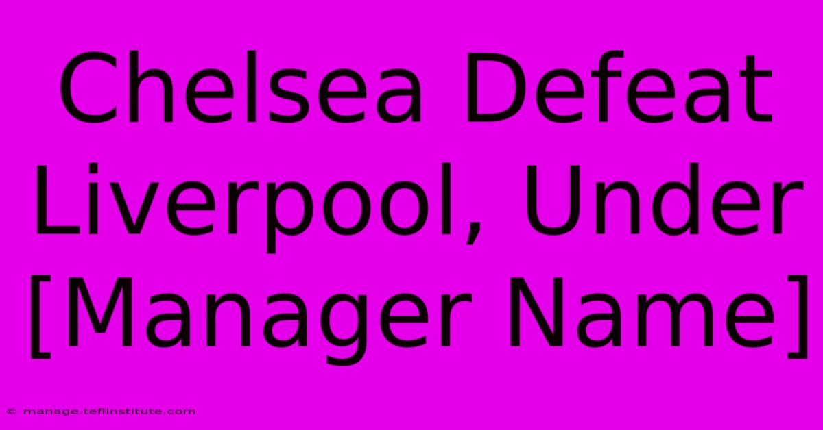 Chelsea Defeat Liverpool, Under [Manager Name]