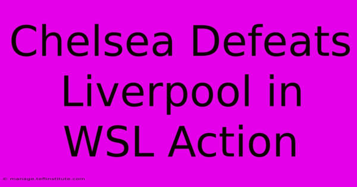 Chelsea Defeats Liverpool In WSL Action