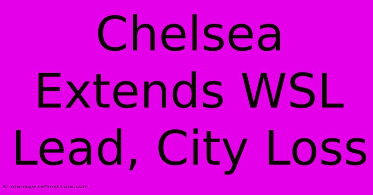 Chelsea Extends WSL Lead, City Loss