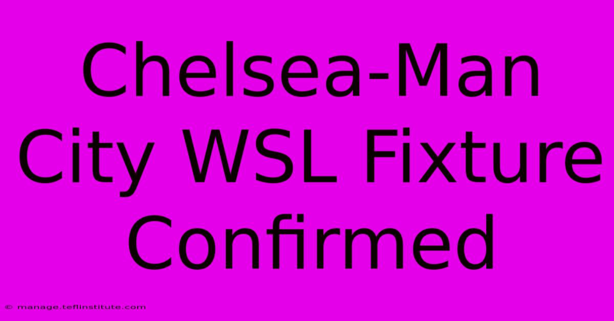 Chelsea-Man City WSL Fixture Confirmed