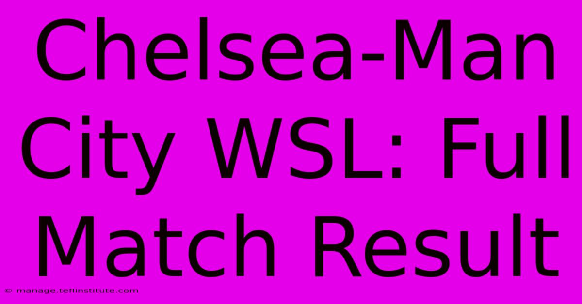 Chelsea-Man City WSL: Full Match Result