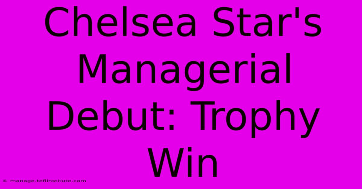 Chelsea Star's Managerial Debut: Trophy Win