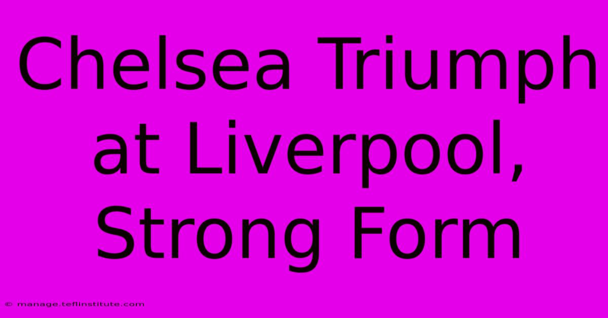 Chelsea Triumph At Liverpool, Strong Form