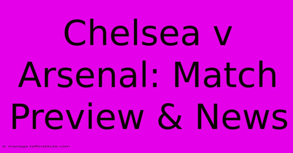 Chelsea V Arsenal: Match Preview & News