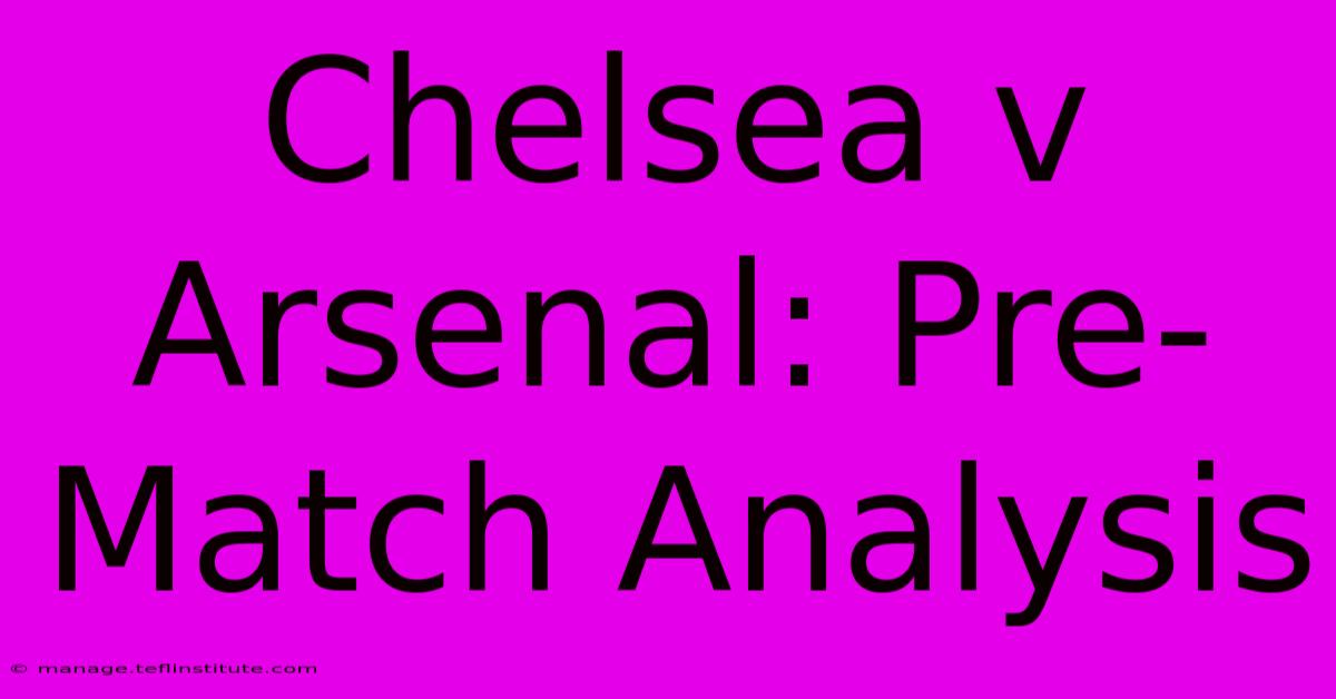 Chelsea V Arsenal: Pre-Match Analysis 