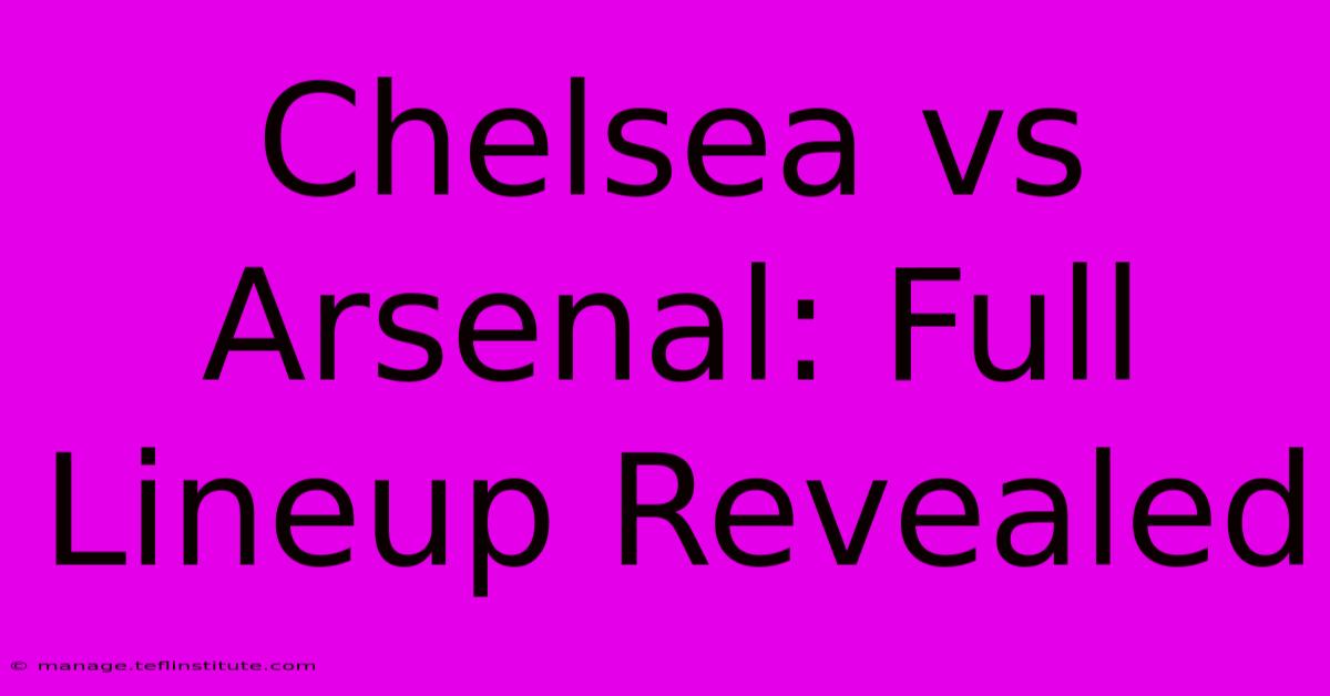 Chelsea Vs Arsenal: Full Lineup Revealed