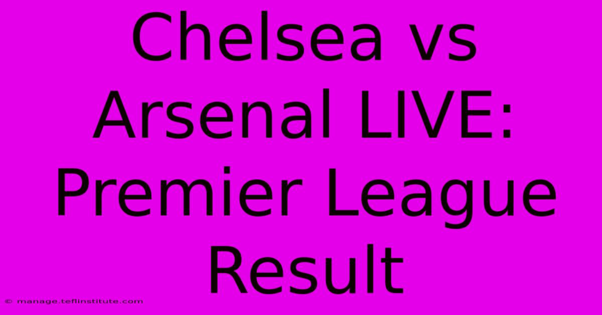 Chelsea Vs Arsenal LIVE: Premier League Result