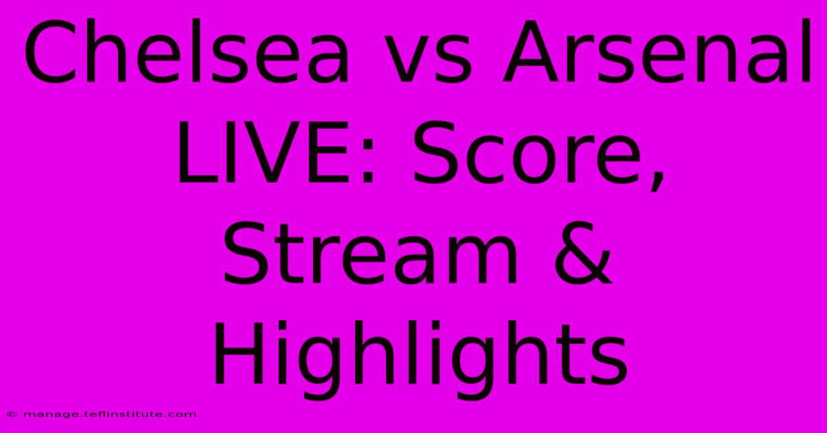 Chelsea Vs Arsenal LIVE: Score, Stream & Highlights