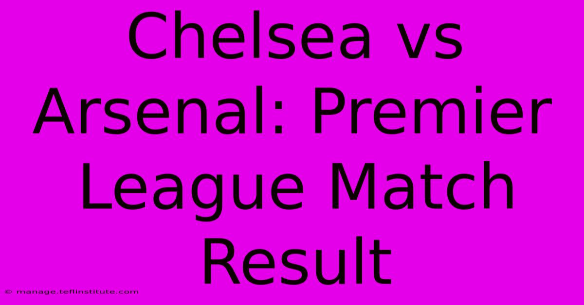 Chelsea Vs Arsenal: Premier League Match Result