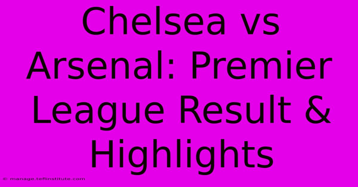 Chelsea Vs Arsenal: Premier League Result & Highlights