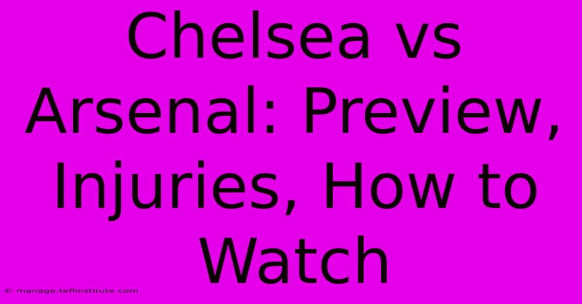 Chelsea Vs Arsenal: Preview, Injuries, How To Watch