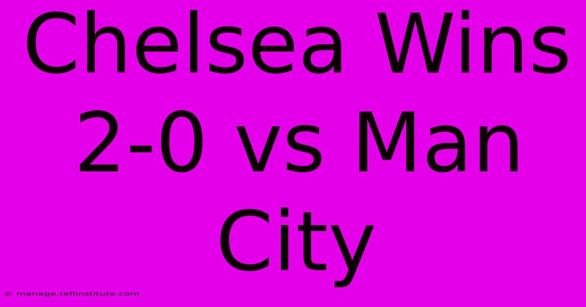 Chelsea Wins 2-0 Vs Man City