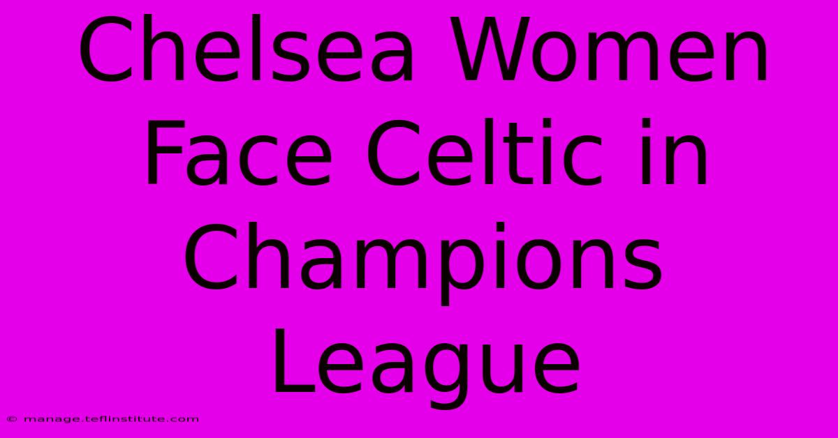 Chelsea Women Face Celtic In Champions League