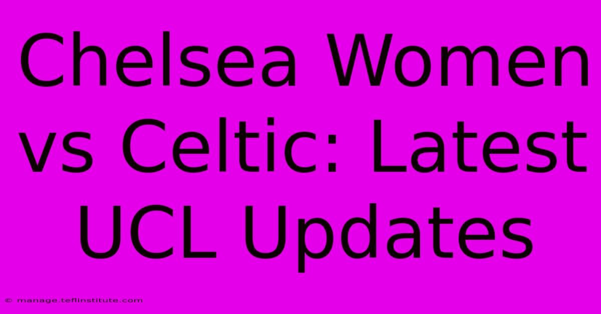 Chelsea Women Vs Celtic: Latest UCL Updates