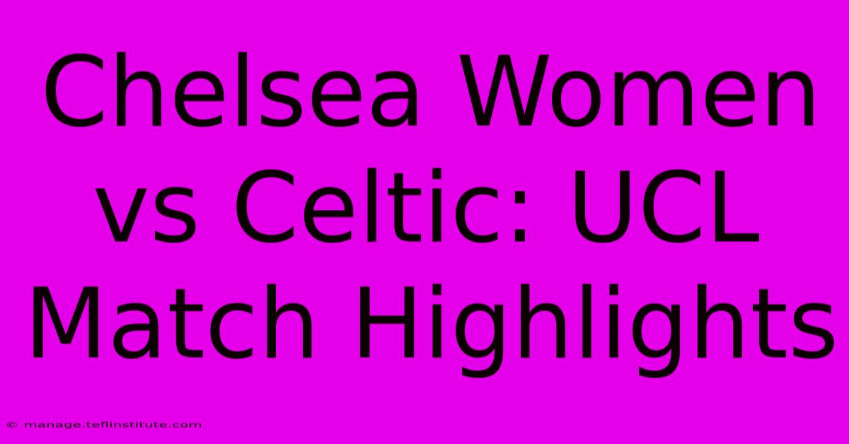 Chelsea Women Vs Celtic: UCL Match Highlights 