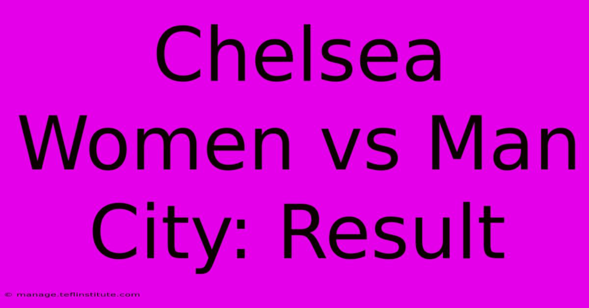 Chelsea Women Vs Man City: Result